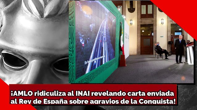 ¡AMLO ridiculiza al INAI revelando carta enviada al Rey de España sobre agravios de la Conquista!