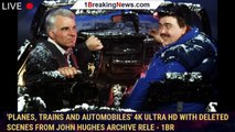 'Planes, Trains And Automobiles' 4K Ultra HD With Deleted Scenes From John Hughes Archive Rele - 1br