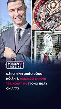 ĐĂNG HÌNH CHIẾC ĐỒNG HỒ ẨN Ý RONALDO BỊ NGHI ĐÁ XOÁY MU TRONG NGÀY CHIA TAY