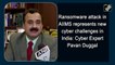 Ransomware attack in AIIMS represents new cyber challenges in India: Cyber Expert Pavan Duggal