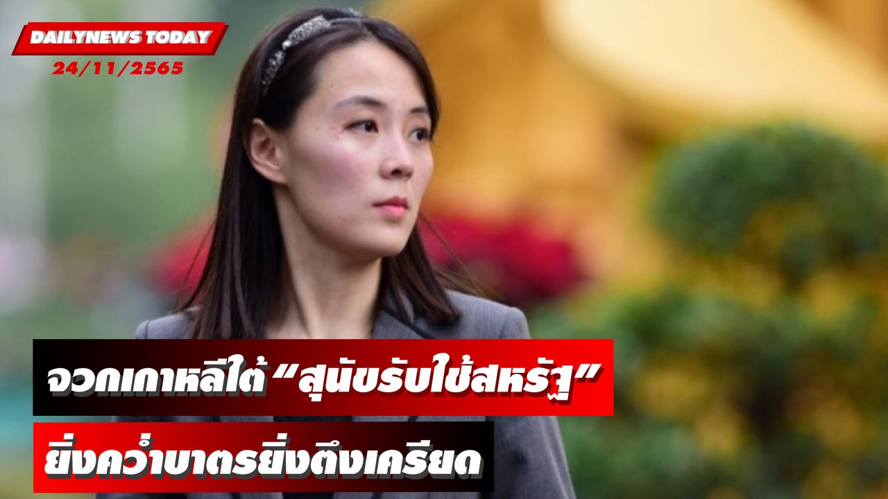 น้องสาวคิมด่าเกาหลีใต้ “สุนัขรับใช้สหรัฐ” ยิ่งคว่ำบาตรยิ่งตึงเครียด | DAILYNEWSTODAY 24/11/65