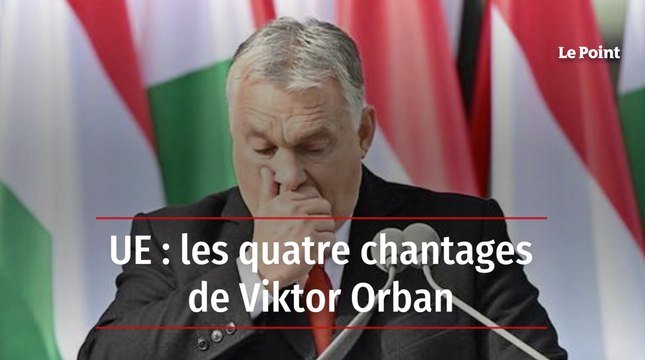 UE : les quatre chantages de Viktor Orban