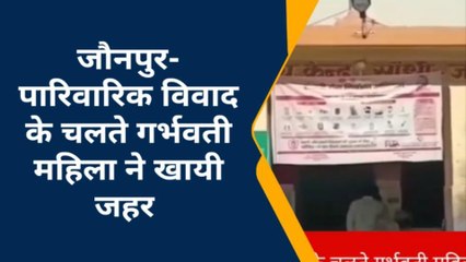 जौनपुर: पारिवारिक विवाद के चलते गर्भवती महिला ने खायी जहर हालत गंभीर