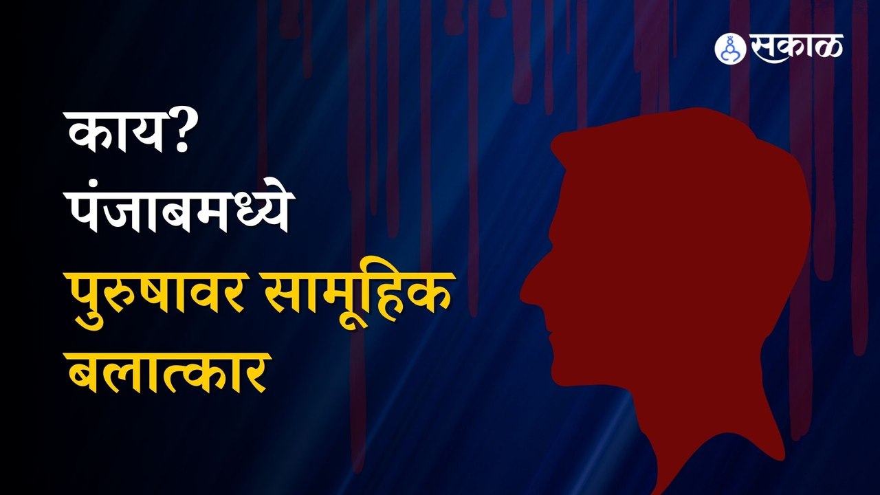 Women rapes Man in Punjab | पंजाबमध्ये पुरुषावर सामूहिक बलात्कार, जाणून घ्या प्रकरण | Sakal
