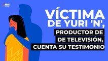 Víctima de Yuri 'N' alza la voz de los abusos que vivió