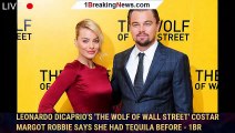Leonardo DiCaprio's 'The Wolf of Wall Street' costar Margot Robbie says she had tequila before - 1br
