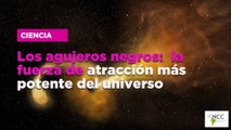 Los agujeros negros: la fuerza de atracción más potente del universo