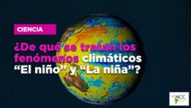 ¿De qué se tratan los fenómenos climáticos “El niño” y “La niña”?