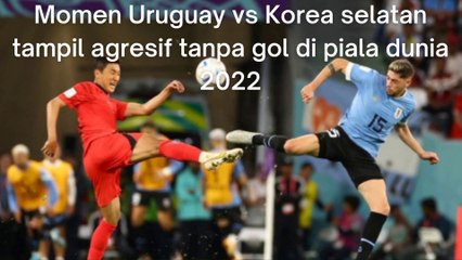 Momen Uruguay vs Korea Selatan tampil agresif tanpa gol di piala dunia 2022