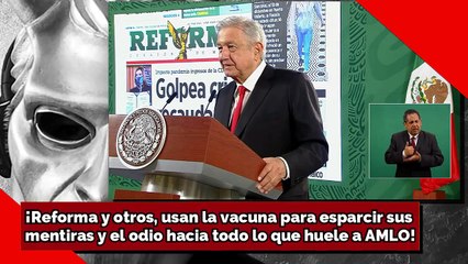 ¡Reforma y otros usan la vacuna para esparcir sus mentiras y el odio hacia todo lo que huele a AMLO!