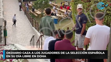 OKDIARIO caza a los jugadores de la Selección Española en su día libre en Doha