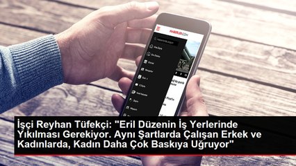 İşçi Reyhan Tüfekçi: "Eril Düzenin İş Yerlerinde Yıkılması Gerekiyor. Aynı Şartlarda Çalışan Erkek ve Kadınlarda, Kadın Daha Çok Baskıya Uğruyor"