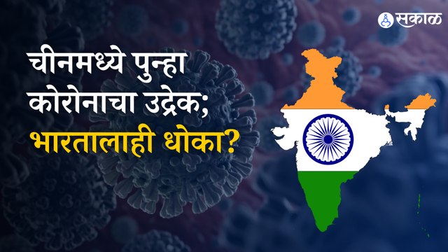 जगभरात कोरोना पसरवणाऱ्या चीनमध्ये पुन्हा कोरोना फोफावतोय... भारताला काय धोका आहे? | Sakal
