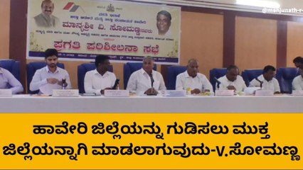 ಹಾವೇರಿ: ಗುಡಿಸಲು ಮುಕ್ತ ಜಿಲ್ಲೆಯನ್ನಾಗಿ ಮಾಡಲಾಗುವುದು-ವಿ.ಸೋಮಣ್ಣ