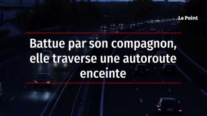 Battue par son compagnon, elle traverse une autoroute enceinte