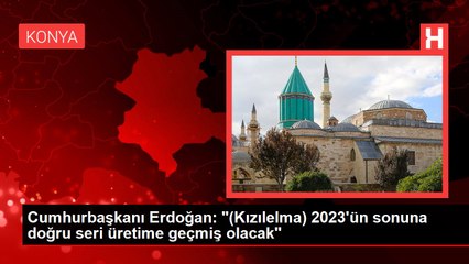 Cumhurbaşkanı Erdoğan: "(Kızılelma) 2023'ün sonuna doğru seri üretime geçmiş olacak"