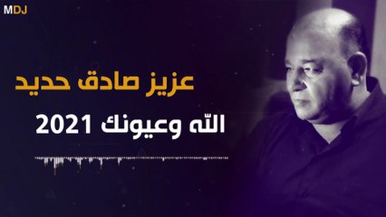 الله وعيونك  عزيز صادق حديد  2021
