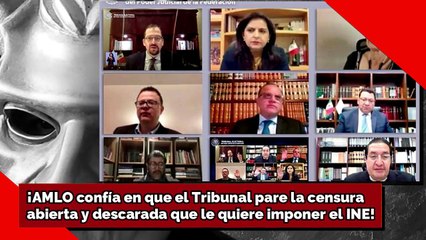 ¡AMLO confía en que el Tribunal pare la censura ABIERTA y DESCARADA que le quiere imponer el INE!