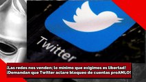 ¡Las redes nos venden; lo mínimo que exigimos es libertad!: ¡Demandan que Twitter aclare bloqueo de cuentas pro AMLO!