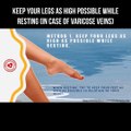 Keep your legs as high possible while resting (in case of varicose veins)