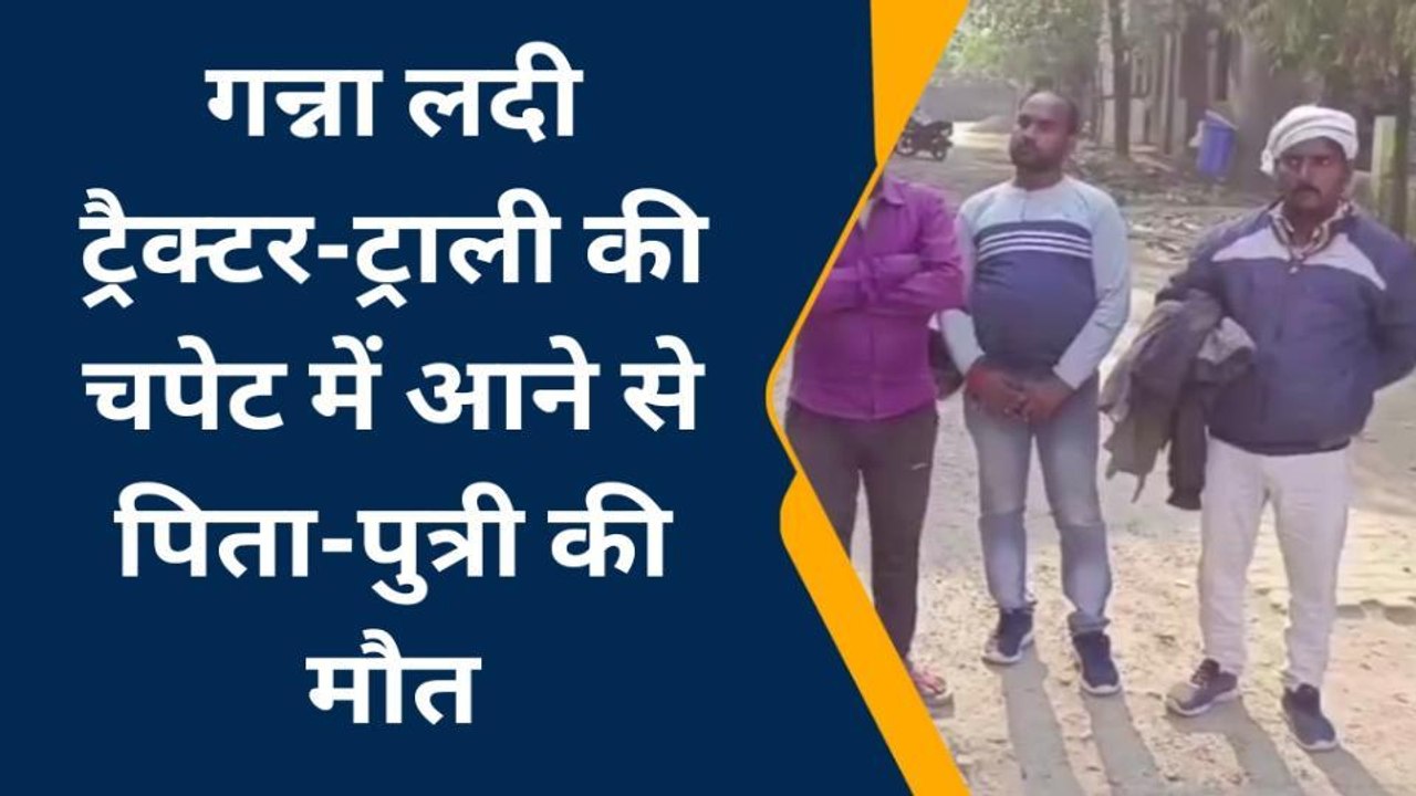 अंबेडकरनगर: अनियंत्रित ट्रैक्टर ट्राली की चपेट में आने से पिता व पुत्री की मौत, एक ट्रामा सेंटर रेफर