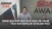 AWANI 7:45 [27/11/2022] – Subsidi bersasar | Tidak mahu berpolitik sepanjang masa | Wan Rosdy kekal MB Pahang