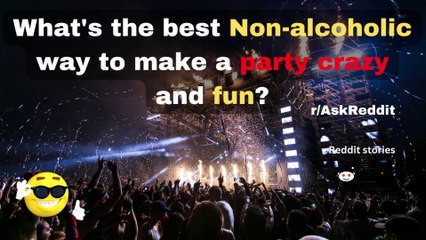 What is the best non-alcoholic way to make a party crazy and fun?[AskReddit]