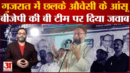Gujarat में प्रचार के दौरान छलके Asaduddin Owaisi के आंसू, BJP की 'बी टीम' पर भी दिया जवाब