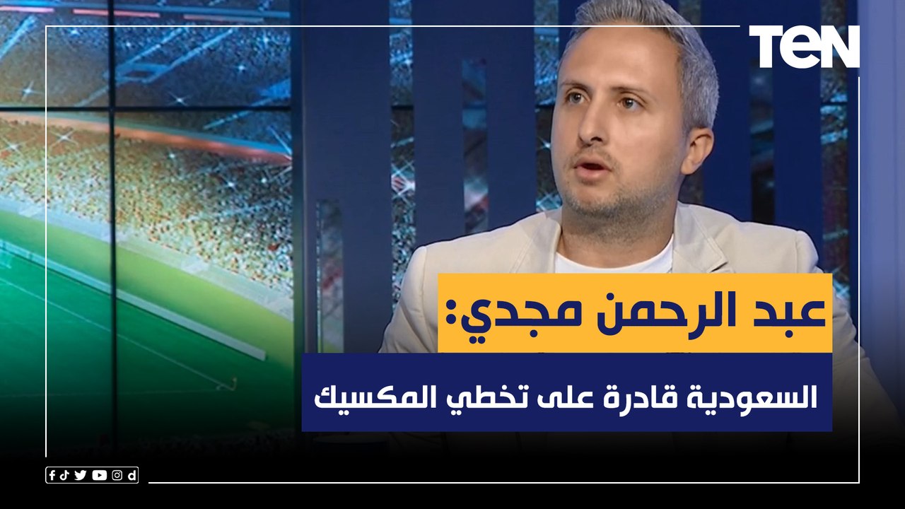 عبد الرحمن مجدي: السعودية قادرة على تخطي المكسيك والتأهل لدور الـ16 من المونديال "في هذه الحالة فقط"