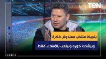 رضا عبد العال: المغرب قدم أداء محترم وبلجيكا منتخب معندوش فكرة وبيشحت كوره وبيلعب بالأسماء فقط