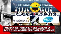 ¡PFIZER Y ASTRA-ZENECA LES CALLAN LA BOCA A LOS GOBERLADRONES ANTI-AMLO!