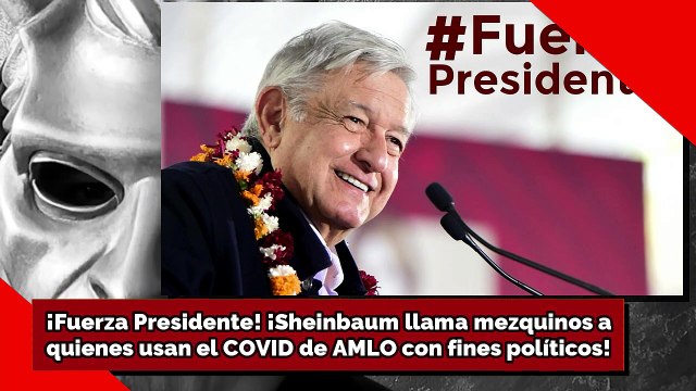 ¡Fuerza Presidente! ¡Sheinbaum llama mezquinos a quienes usan el COVID de AMLO con fines políticos!
