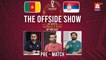 THE OFFSIDE SHOW | Cameroon vs Serbia | Pre-Match | 28th Nov | FIFA World Cup Qatar 2022™