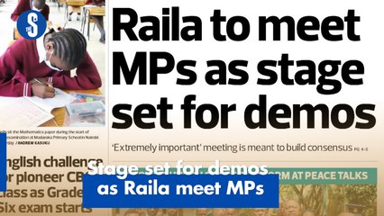 The News Brief: Stage set for demos as Raila meet MPs