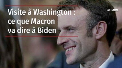 Visite à Washington : ce que Macron va dire à Biden