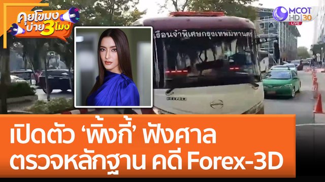 เปิดตัว ‘พิ้งกี้’ ฟังศาลตรวจหลักฐาน คดี Forex - 3D (29 พ.ย. 65) คุยโขมงบ่าย 3 โมง