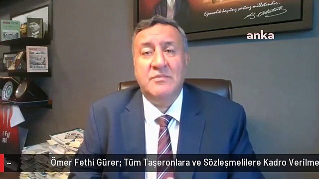 Ömer Fethi Gürer: Tüm Taşeronlara ve Sözleşmelilere Kadro Verilmeli