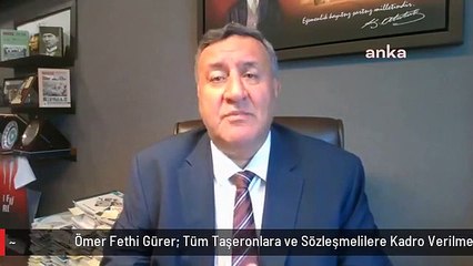 Ömer Fethi Gürer: Tüm Taşeronlara ve Sözleşmelilere Kadro Verilmeli