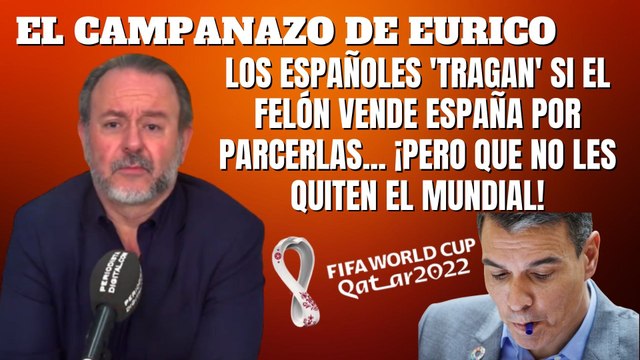 Eurico Campano: Los españoles 'tragan' si el felón vende España pero ¡que no les quiten el mundial!