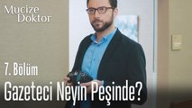 Gazeteci neyin peşinde - Mucize Doktor 7. Bölüm