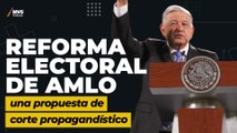 ¿Reforma electoral de AMLO es para las elecciones presidenciales?