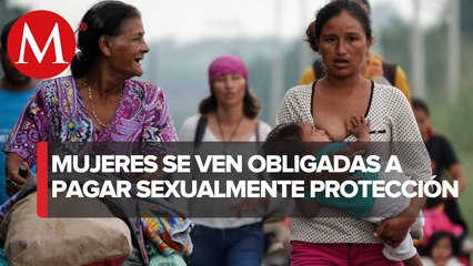 Migrantes aceptan intercambio sexual para "protegerse"