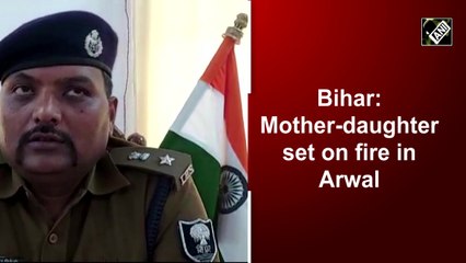 Bihar: Mother-daughter set on fire in Arwal