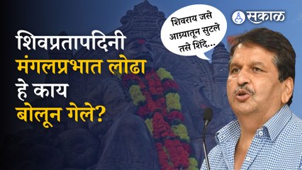 Eknath Shinde यांच्या बंडाची शिवरायांच्या आग्र्यातील सुटकेशी तुलना | Mangalprabhat Lodha | Sakal