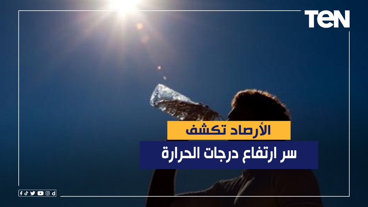 الأرصاد تكشف سر ارتفاع درجات الحرارة وأماكن سقوط الأمطار