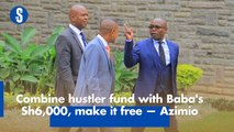 Combine hustler fund with Baba's Sh6,000, make it free — Azimio