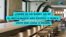 ¿Comer en un baño Asi es el restaurante más éxotico y nunca visto que llega a Madrid