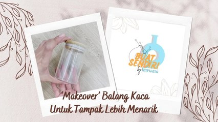 Buat Sendiri - 'Makeover' Balang Kaca Tampak Lebih Menarik