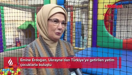Emine Erdoğan, Ukrayna’dan Türkiye’ye getirilen yetim çocuklarla buluştu