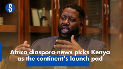 Africa diaspora news picks Kenya as the continent’s launch pad